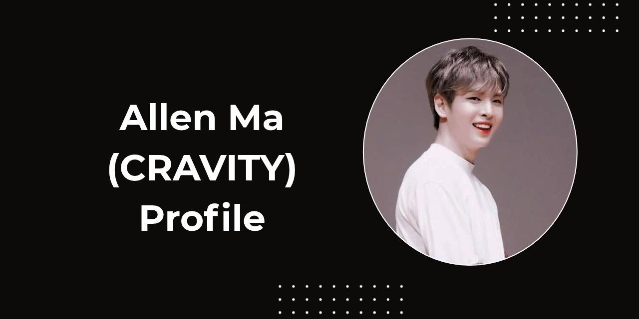Allen Ma, CRAVITY, CRAVITY Allen, Allen CRAVITY profile, CRAVITY members, Starship Entertainment, K-pop profile, Allen Ma birthday, Allen Ma height, CRAVITY 2026, Korean idol profile, Taiwanese K-pop idol